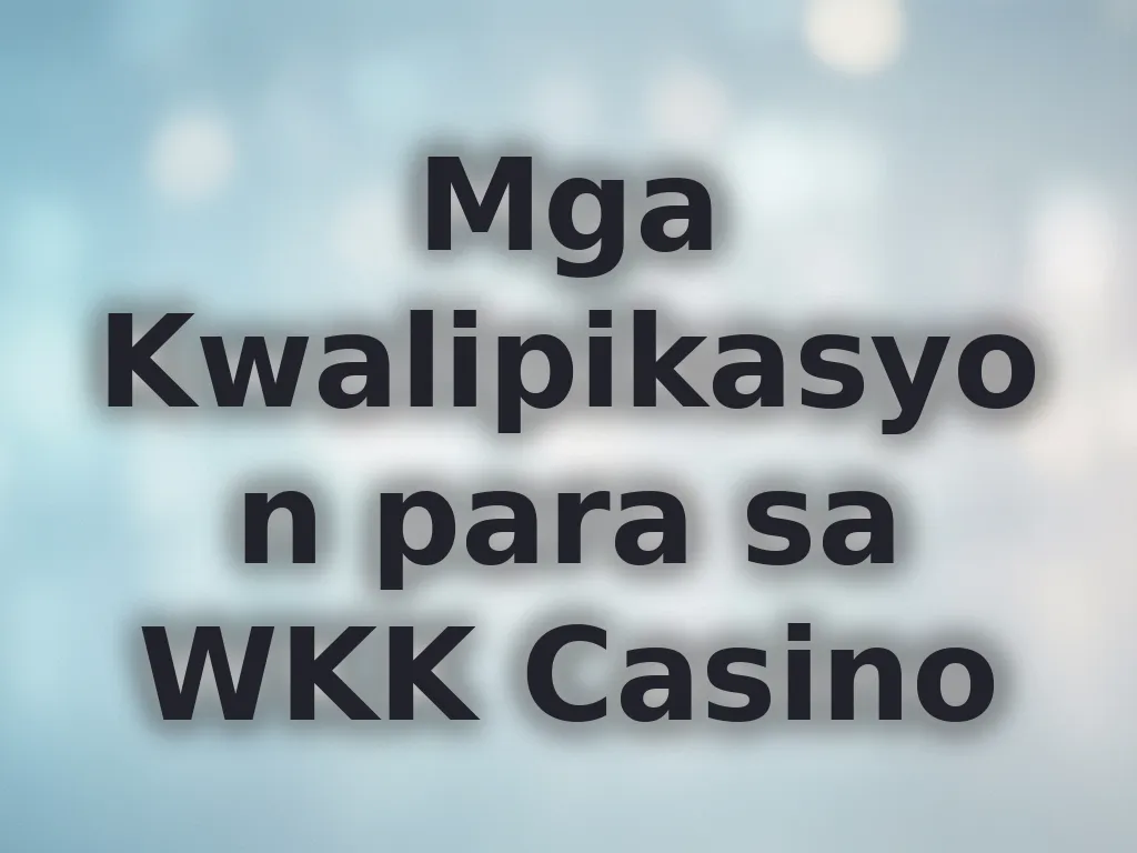 Mga Kwalipikasyon para sa WKK Casino
